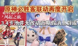 3.4卡池最新爆料改动,全新爆料揭示卡池改动详情